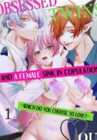 Obsessed Twins And A Female Sink In Copulation ~Which Do You Choose To Love?~