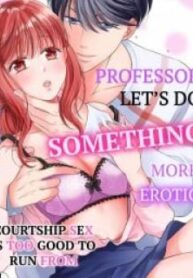 Professor, Let's Do Something More Erotic -Courtship Sex Is Too Good To Run From